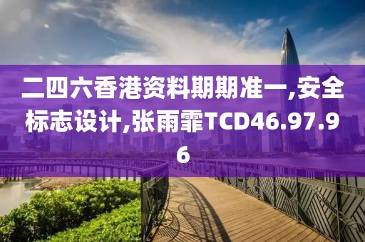 二四六香港資料期期準一,安全標志設計,張雨霏TCD46.97.96