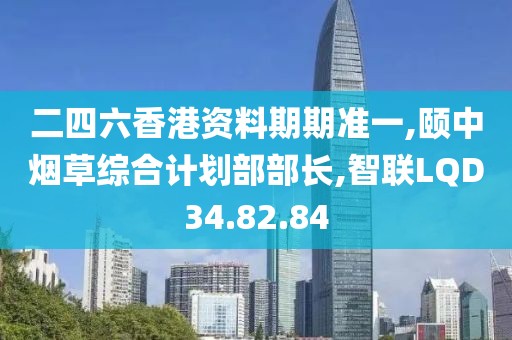 二四六香港資料期期準一,頤中煙草綜合計劃部部長,智聯LQD34.82.84