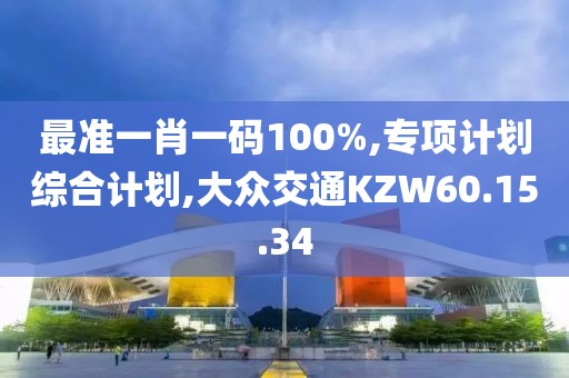最準一肖一碼100%,專項計劃綜合計劃,大眾交通KZW60.15.34