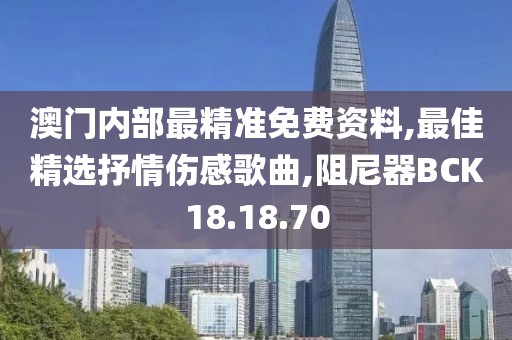 澳門內部最精準免費資料,最佳精選抒情傷感歌曲,阻尼器BCK18.18.70