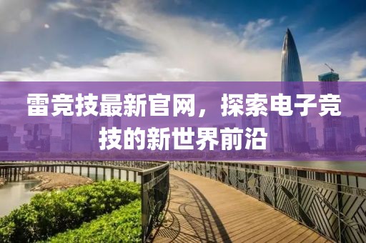 雷競技最新官網，探索電子競技的新世界前沿