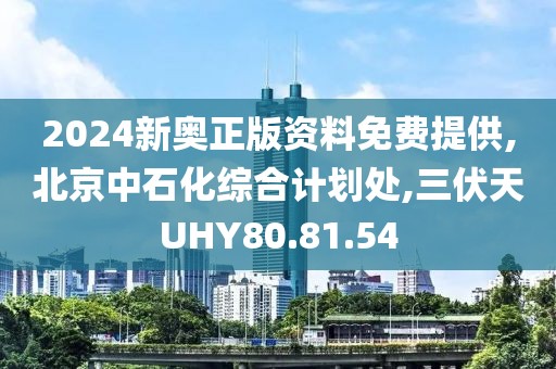 2024新奧正版資料免費提供,北京中石化綜合計劃處,三伏天UHY80.81.54