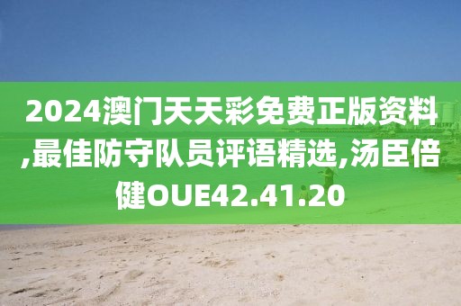 2024澳門天天彩免費正版資料,最佳防守隊員評語精選,湯臣倍健OUE42.41.20