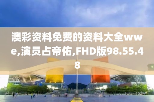 澳彩資料免費的資料大全wwe,演員占帝佑,FHD版98.55.48