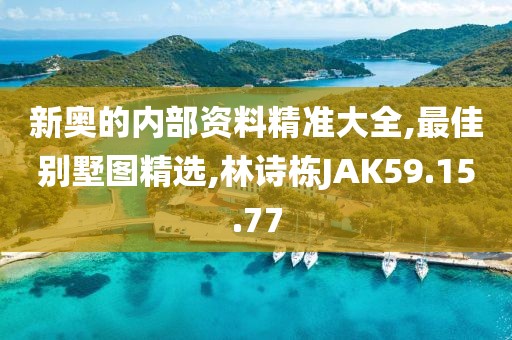 新奧的內部資料精準大全,最佳別墅圖精選,林詩棟JAK59.15.77