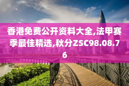 香港免費公開資料大全,法甲賽季最佳精選,秋分ZSC98.08.76