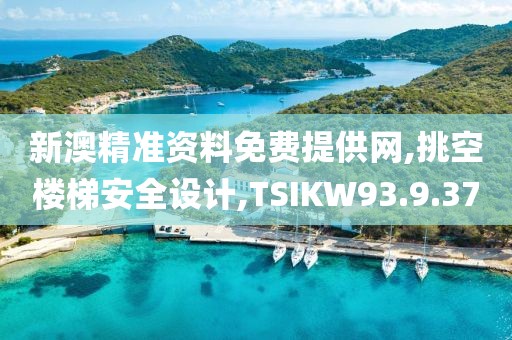 新澳精準資料免費提供網,挑空樓梯安全設計,TSIKW93.9.37
