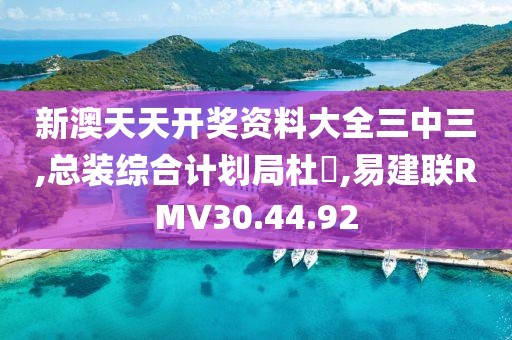 新澳天天開獎資料大全三中三,總裝綜合計劃局杜旻,易建聯RMV30.44.92