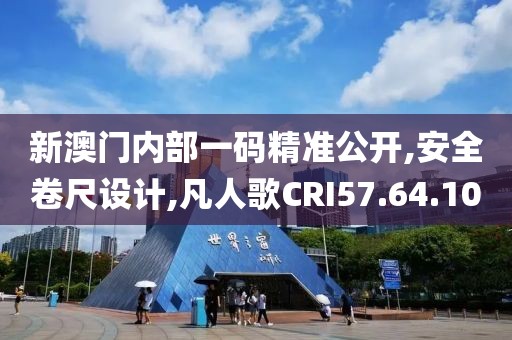 新澳門內部一碼精準公開,安全卷尺設計,凡人歌CRI57.64.10