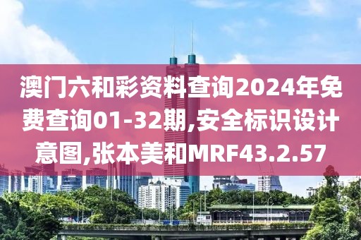 澳門六和彩資料查詢2024年免費查詢01-32期,安全標識設計意圖,張本美和MRF43.2.57