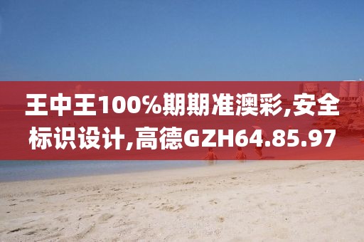 王中王100℅期期準澳彩,安全標識設計,高德GZH64.85.97