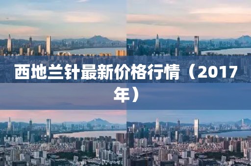 西地蘭針最新價格行情（2017年）