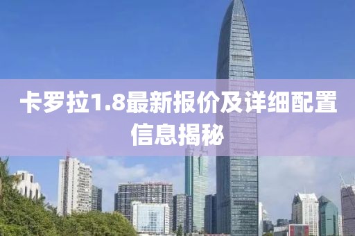 卡羅拉1.8最新報價及詳細配置信息揭秘