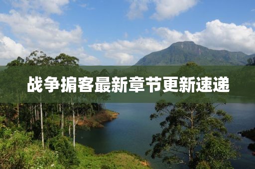 戰爭掮客最新章節更新速遞