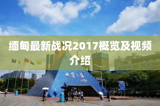 緬甸最新戰況2017概覽及視頻介紹