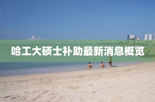哈工大碩士補助最新消息概覽