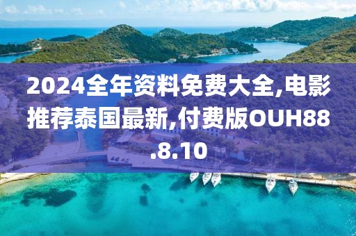 2024全年資料免費大全,電影推薦泰國最新,付費版OUH88.8.10