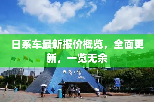 日系車最新報價概覽，全面更新，一覽無余