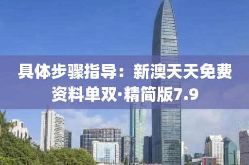 具體步驟指導：新澳天天免費資料單雙·精簡版7.9