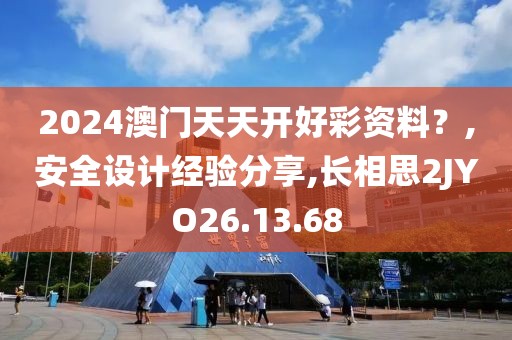 2024澳門天天開好彩資料？,安全設計經驗分享,長相思2JYO26.13.68