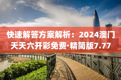 快速解答方案解析：2024澳門天天六開彩免費·精簡版7.77