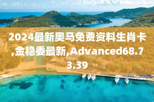 2024最新奧馬免費資料生肖卡,金穩委最新,Advanced68.73.39