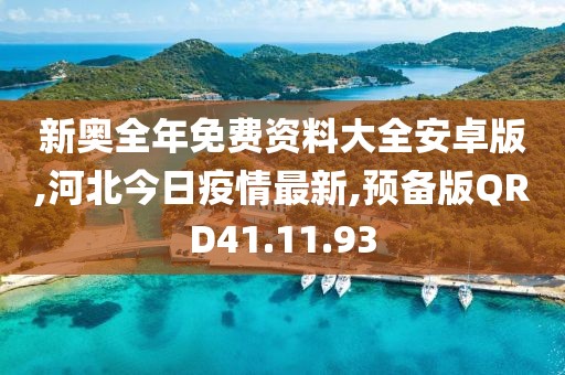 新奧全年免費資料大全安卓版,河北今日疫情最新,預備版QRD41.11.93