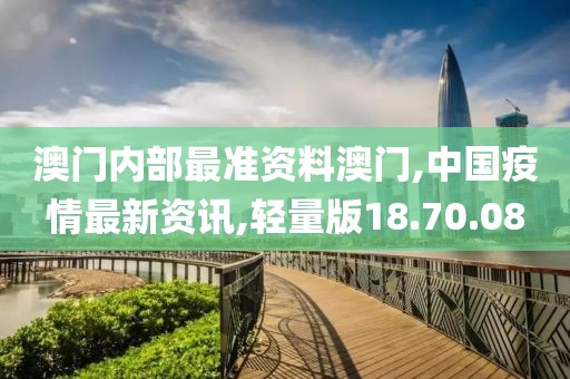 澳門內部最準資料澳門,中國疫情最新資訊,輕量版18.70.08