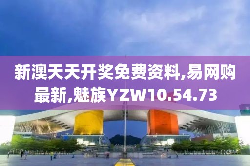 新澳天天開獎免費資料,易網購最新,魅族YZW10.54.73