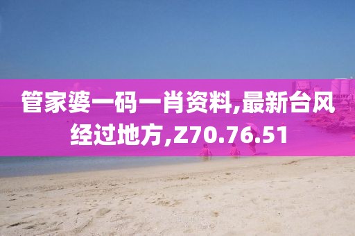 管家婆一碼一肖資料,最新臺風經過地方,Z70.76.51