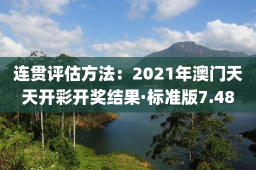 連貫評估方法：2021年澳門天天開彩開獎結果·標準版7.48