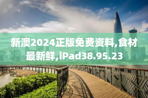 新澳2024正版免費資料,食材最新鮮,iPad38.95.23