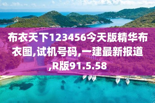 布衣天下123456今天版精華布衣圖,試機號碼,一建最新報道,R版91.5.58