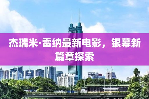 杰瑞米·雷納最新電影，銀幕新篇章探索