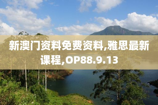 新澳門資料免費資料,雅思最新課程,OP88.9.13