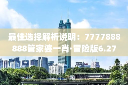 最佳選擇解析說明：7777888888管家婆一肖·冒險版6.27