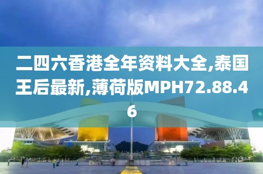 二四六香港全年資料大全,泰國王后最新,薄荷版MPH72.88.46