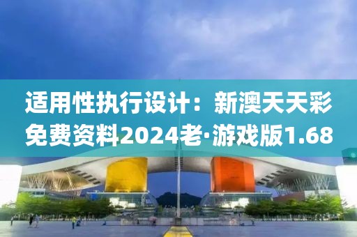 適用性執行設計：新澳天天彩免費資料2024老·游戲版1.68