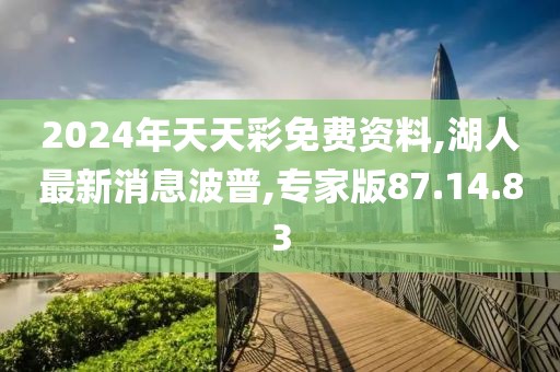 2024年天天彩免費資料,湖人最新消息波普,專家版87.14.83