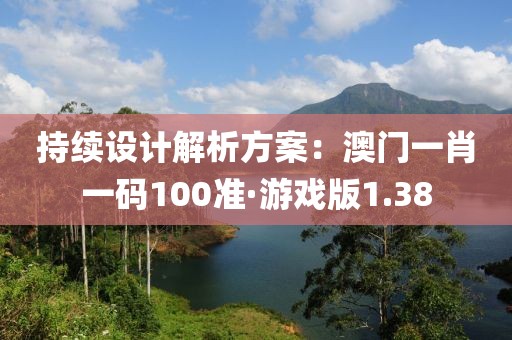 持續設計解析方案：澳門一肖一碼100準·游戲版1.38