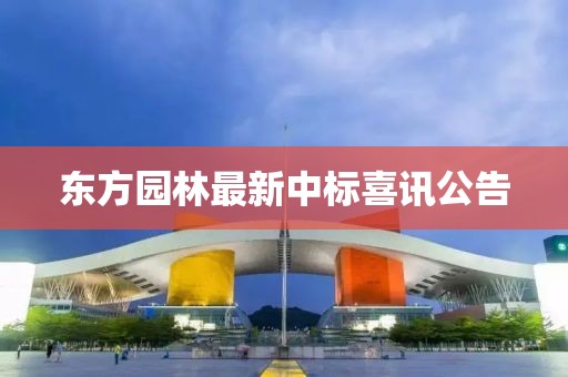 東方園林最新中標喜訊公告