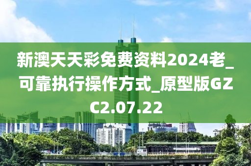 新澳天天彩免費資料2024老_可靠執行操作方式_原型版GZC2.07.22