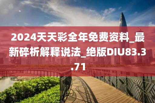 2024天天彩全年免費資料_最新碎析解釋說法_絕版DIU83.3.71