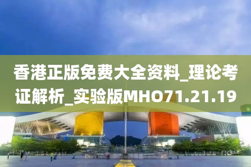 香港正版免費大全資料_理論考證解析_實驗版MHO71.21.19