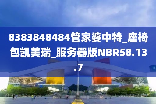 8383848484管家婆中特_座椅包凱美瑞_服務器版NBR58.13.7