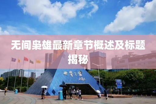 無間梟雄最新章節概述及標題揭秘