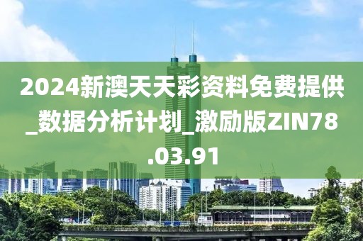 2024新澳天天彩資料免費提供_數據分析計劃_激勵版ZIN78.03.91