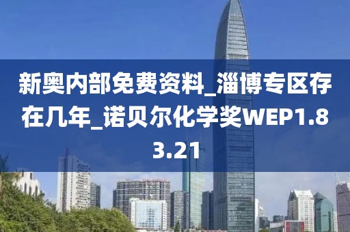 新奧內部免費資料_淄博專區存在幾年_諾貝爾化學獎WEP1.83.21