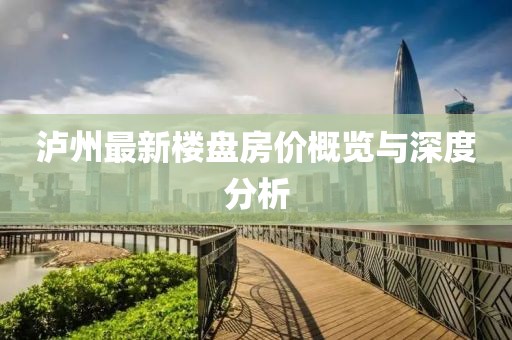 瀘州最新樓盤房價概覽與深度分析