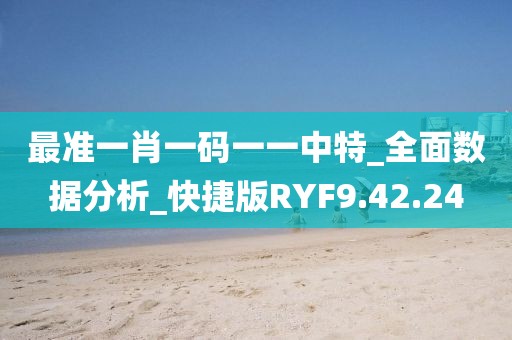 最準一肖一碼一一中特_全面數據分析_快捷版RYF9.42.24